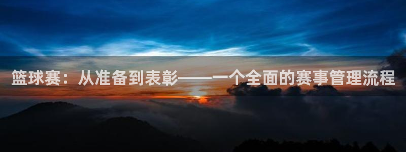 篮球赛：从准备到表彰——一个全面的赛事管理流程