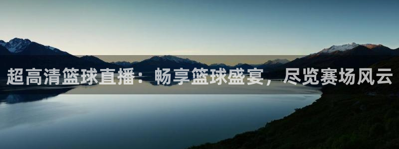 星空体育xk：超高清篮球直播：畅享篮